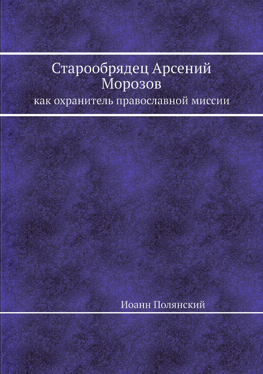 фото Книга старообрядец арсений морозов. как охранитель православной миссии ёё медиа