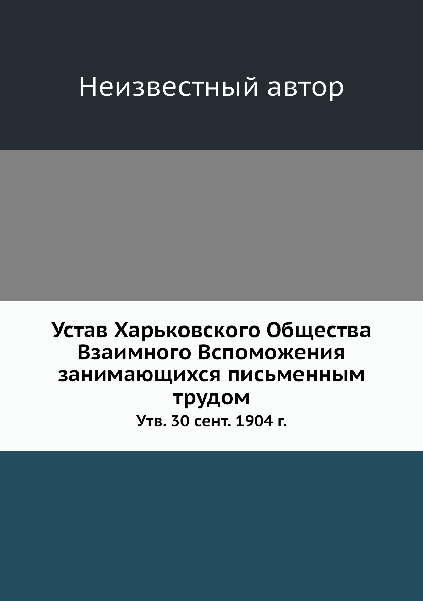 

Книга Устав Харьковского Общества Взаимного Вспоможения занимающихся письменным трудом....