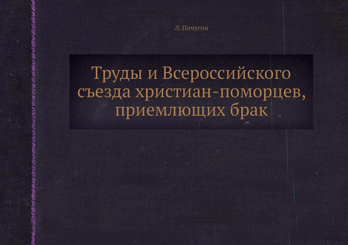 

Книга Труды и Всероссийского съезда христиан-поморцев, приемлющих брак