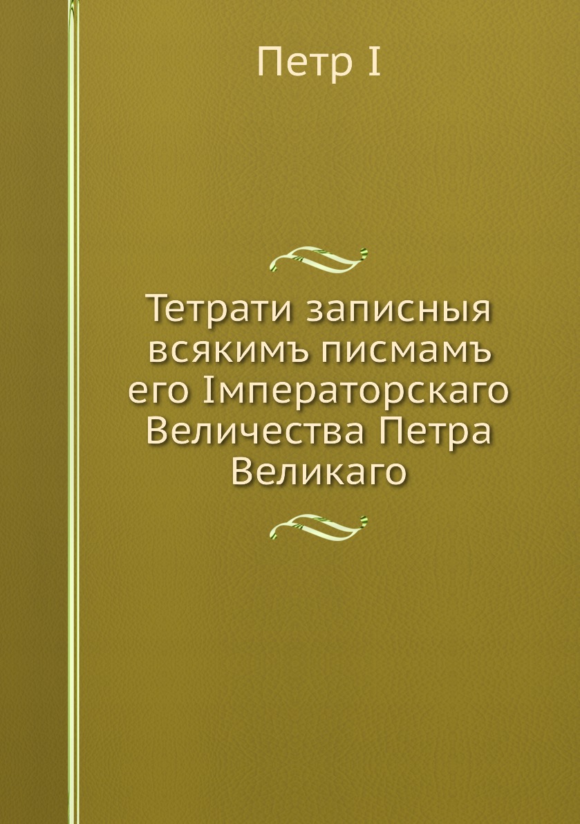 фото Книга тетрати записныя всякимъ писмамъ его iмператорскаго величества петра великаго ёё медиа