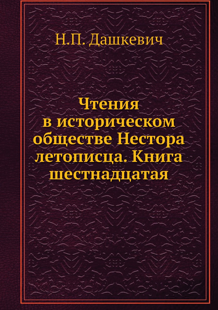 

Книга Чтения в историческом обществе Нестора летописца. Книга шестнадцатая