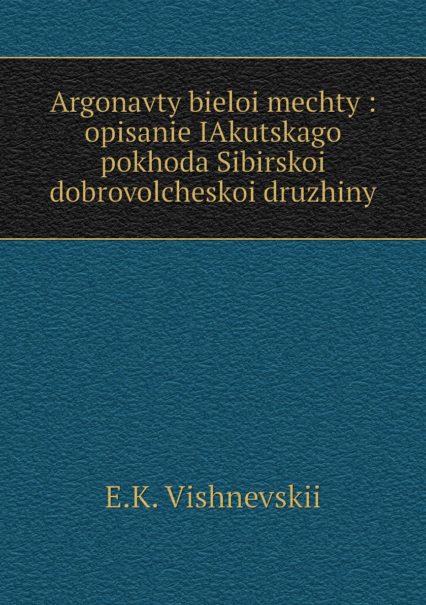 фото Книга argonavty bieloi mechty : opisanie iakutskago pokhoda sibirskoi dobrovolcheskoi d... нобель пресс