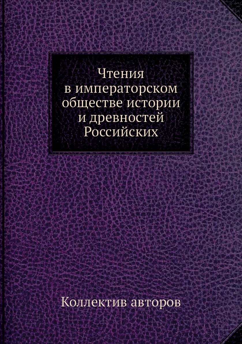 

Книга Чтения в императорском обществе истории и древностей Российских