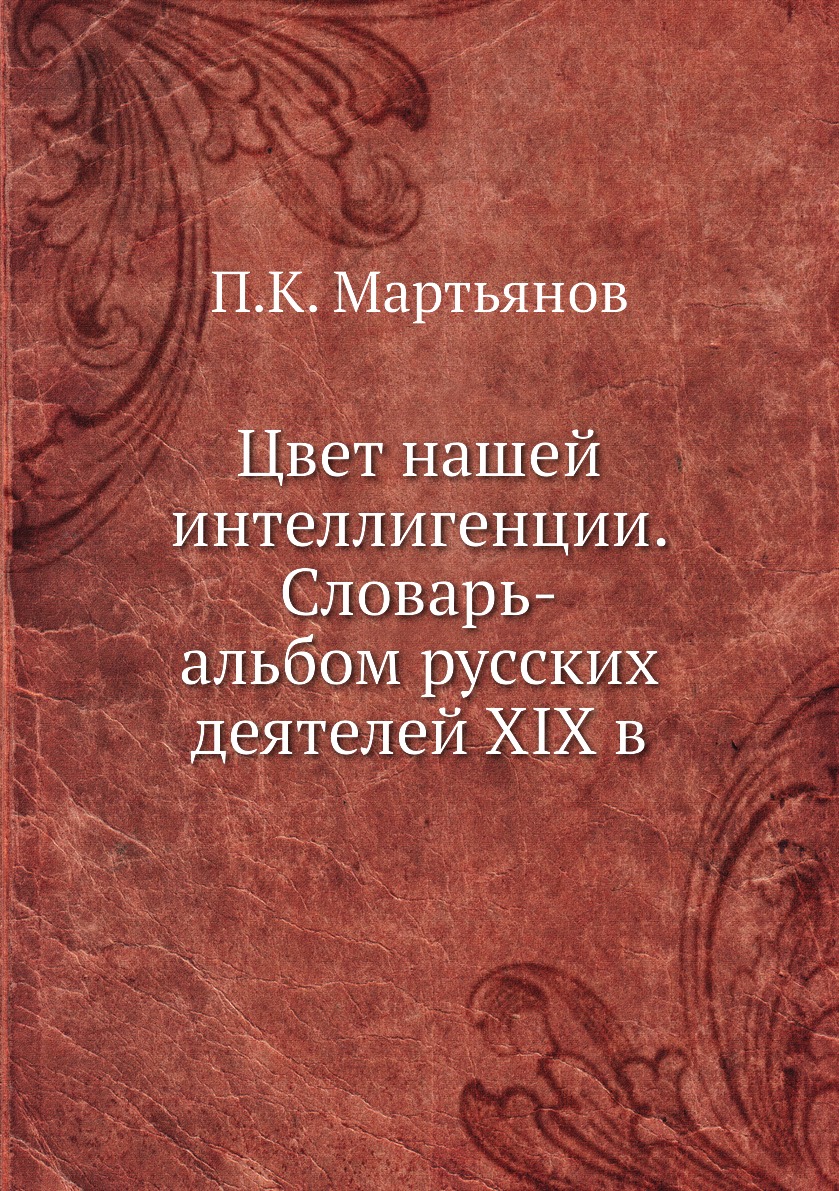 

Цвет нашей интеллигенции. Словарь-альбом русских деятелей XIX в