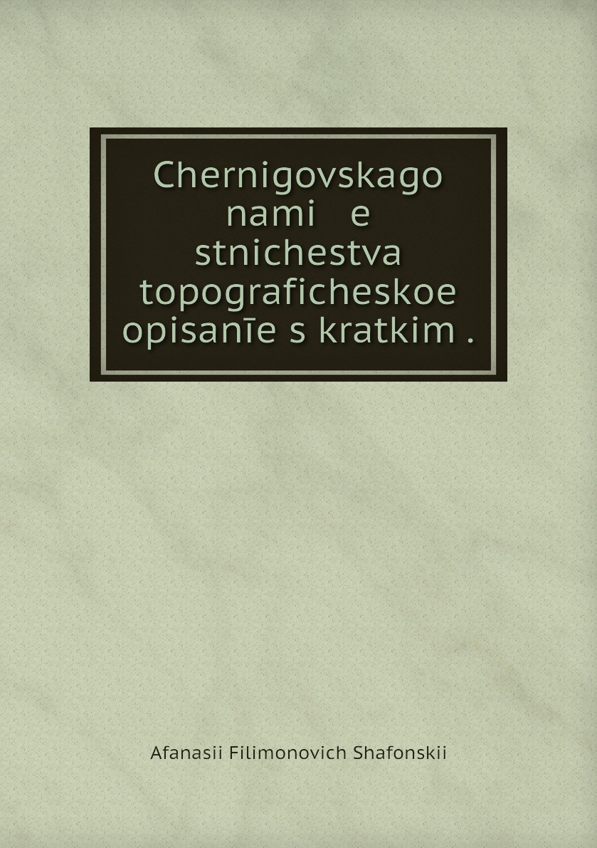 фото Книга chernigovskago nami e stnichestva topograficheskoe opisanīe s kratkim . нобель пресс