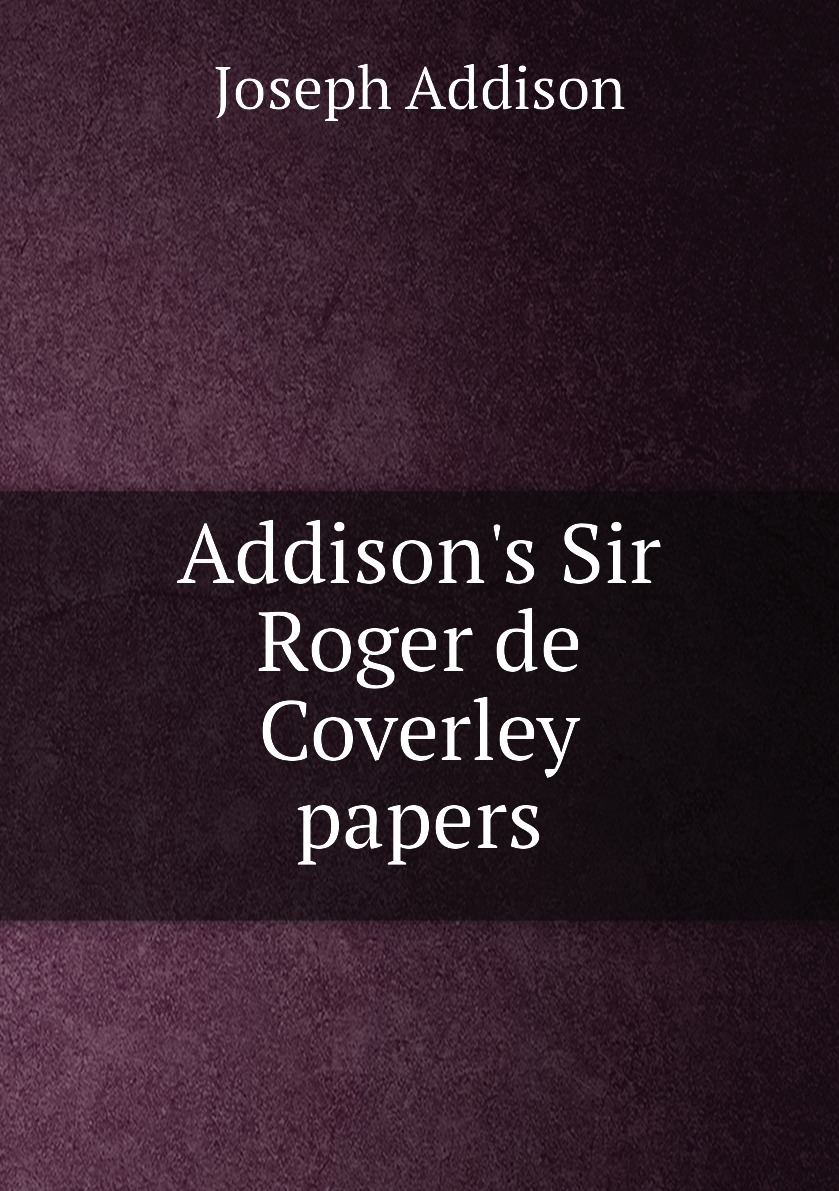 

Книга Addison's Sir Roger de Coverley papers