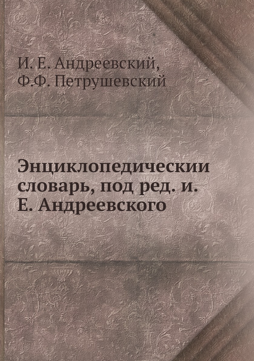 

Книга Энциклопедическии словарь, под ред. и.Е. Андреевского
