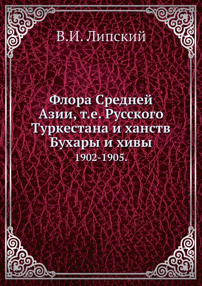 

Книга Флора Средней Азии, т.е. Русского Туркестана и ханств Бухары и хивы. 1902-1905.
