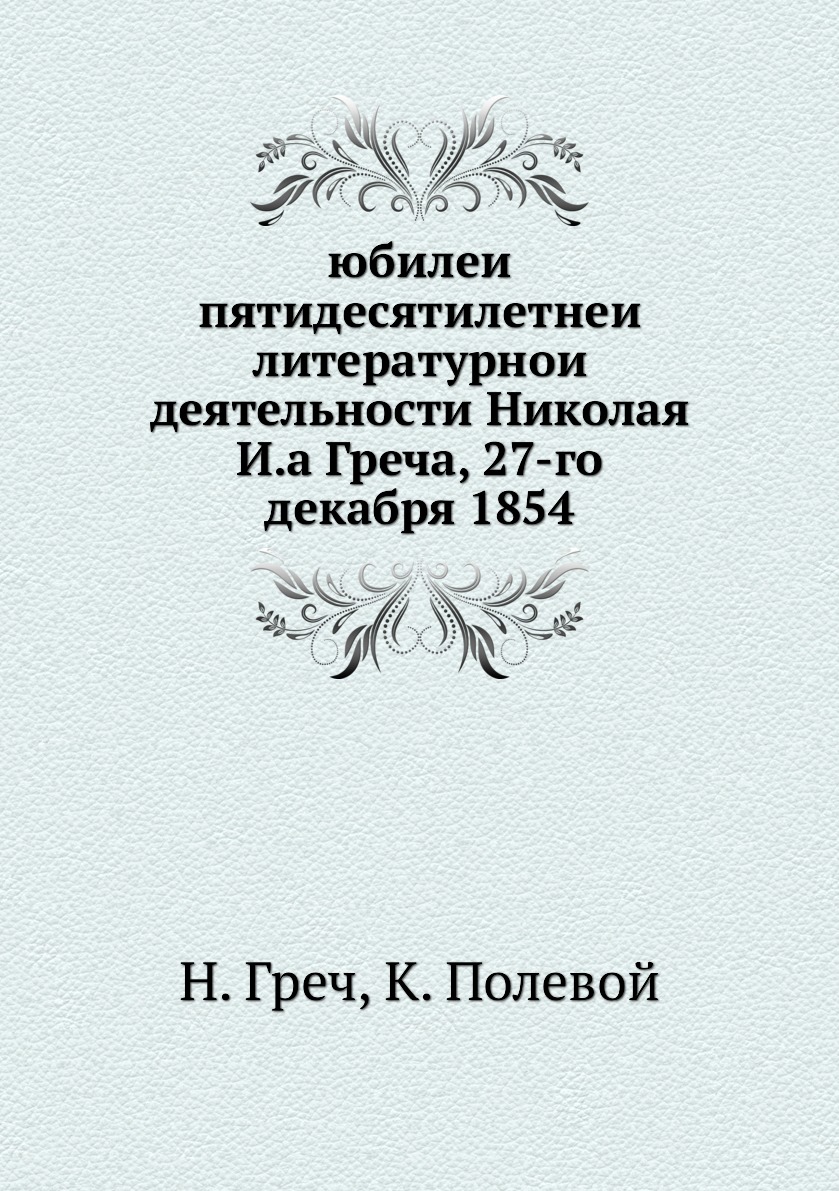 

Книга юбилеи пятидесятилетнеи литературнои деятельности Николая И.а Греча, 27-го дек...