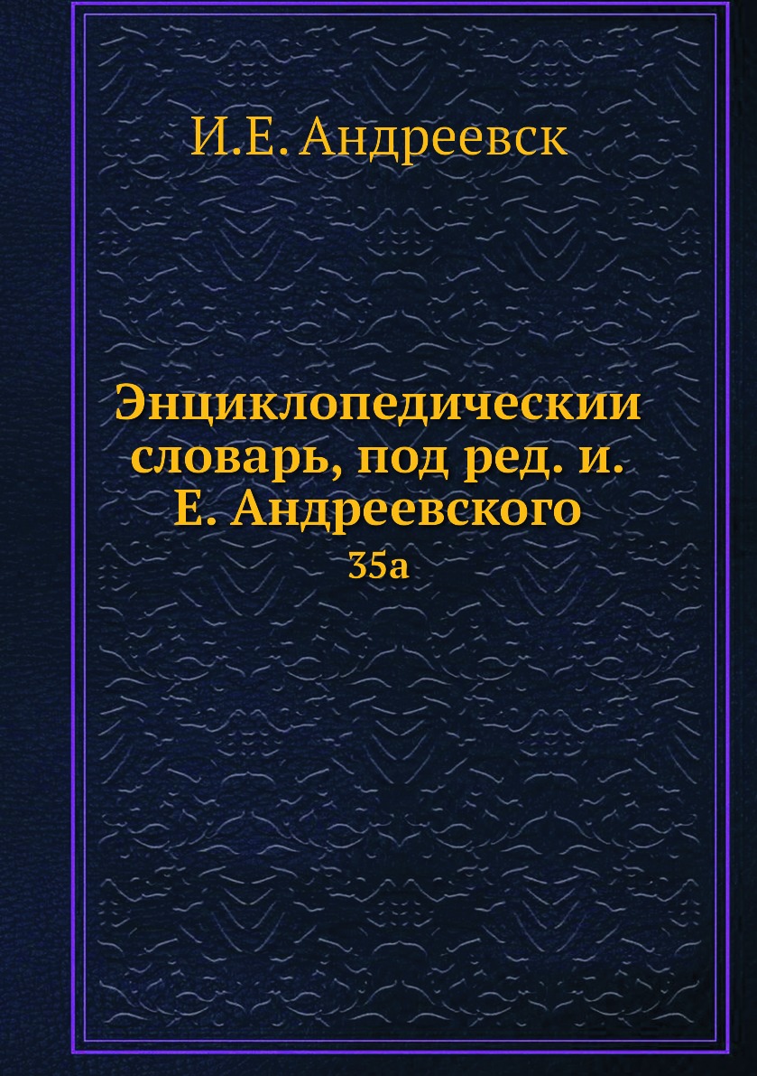 

Книга Энциклопедическии словарь, под ред. и.Е. Андреевского. 35a