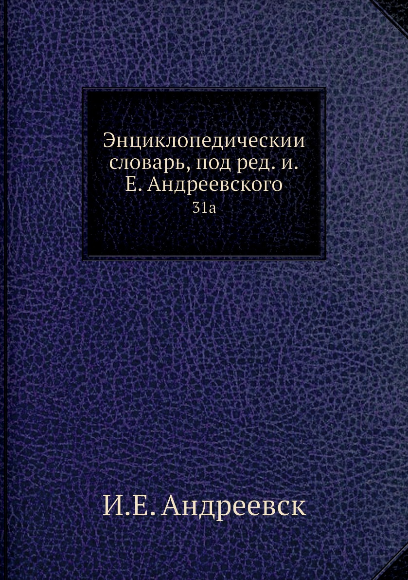 

Книга Энциклопедическии словарь, под ред. и.Е. Андреевского. 31a
