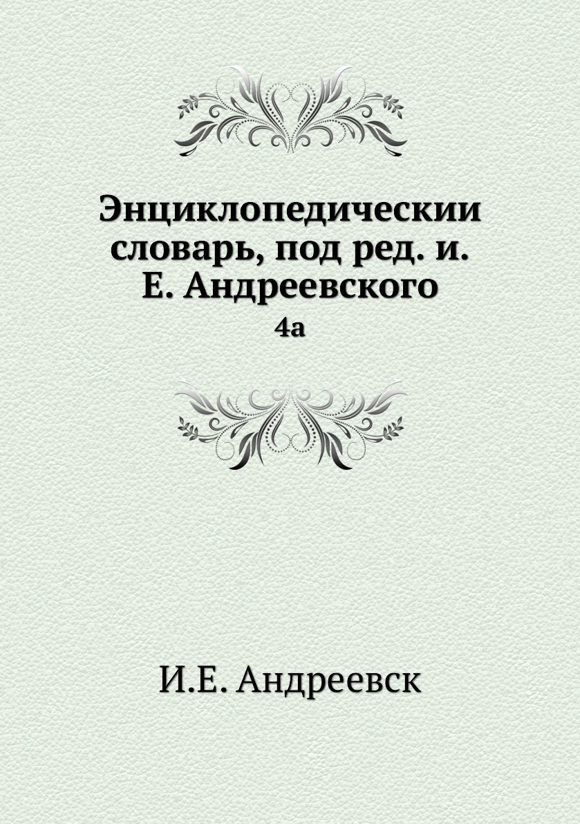 

Книга Энциклопедическии словарь, под ред. и.Е. Андреевского. 4a