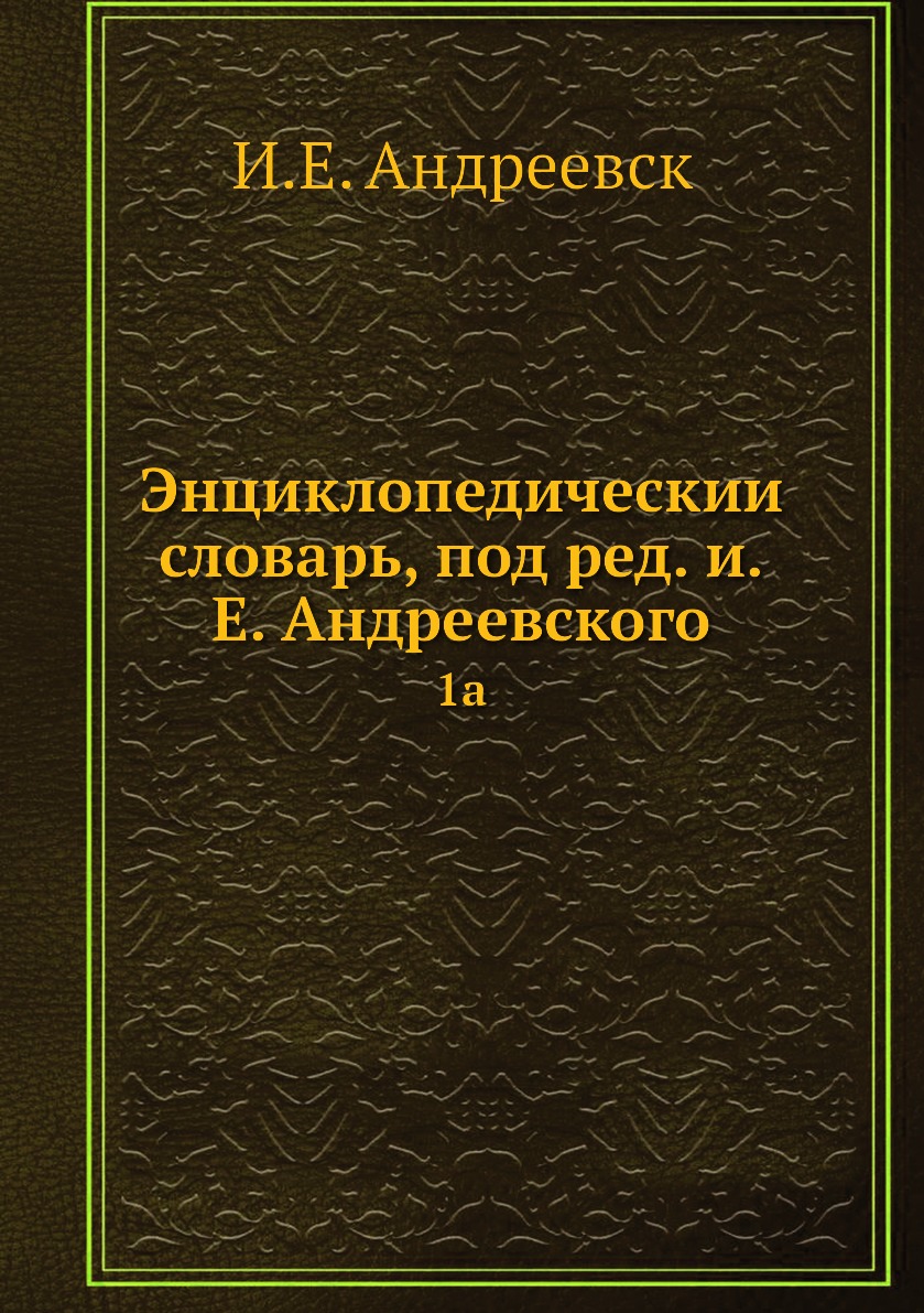 

Книга Энциклопедическии словарь, под ред. и.Е. Андреевского. 1a