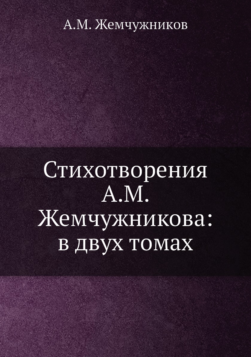 

Стихотворения А.М. Жемчужникова: в двух томах