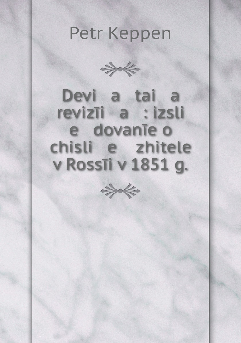 

Книга Devi a tai a revizii a : izsli e dovanie o chisli e zhitelei v Rossii v 1851 g.
