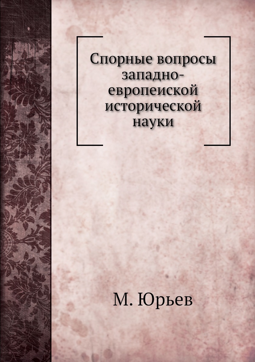 

Книга Спорные вопросы западно-европеиской исторической науки