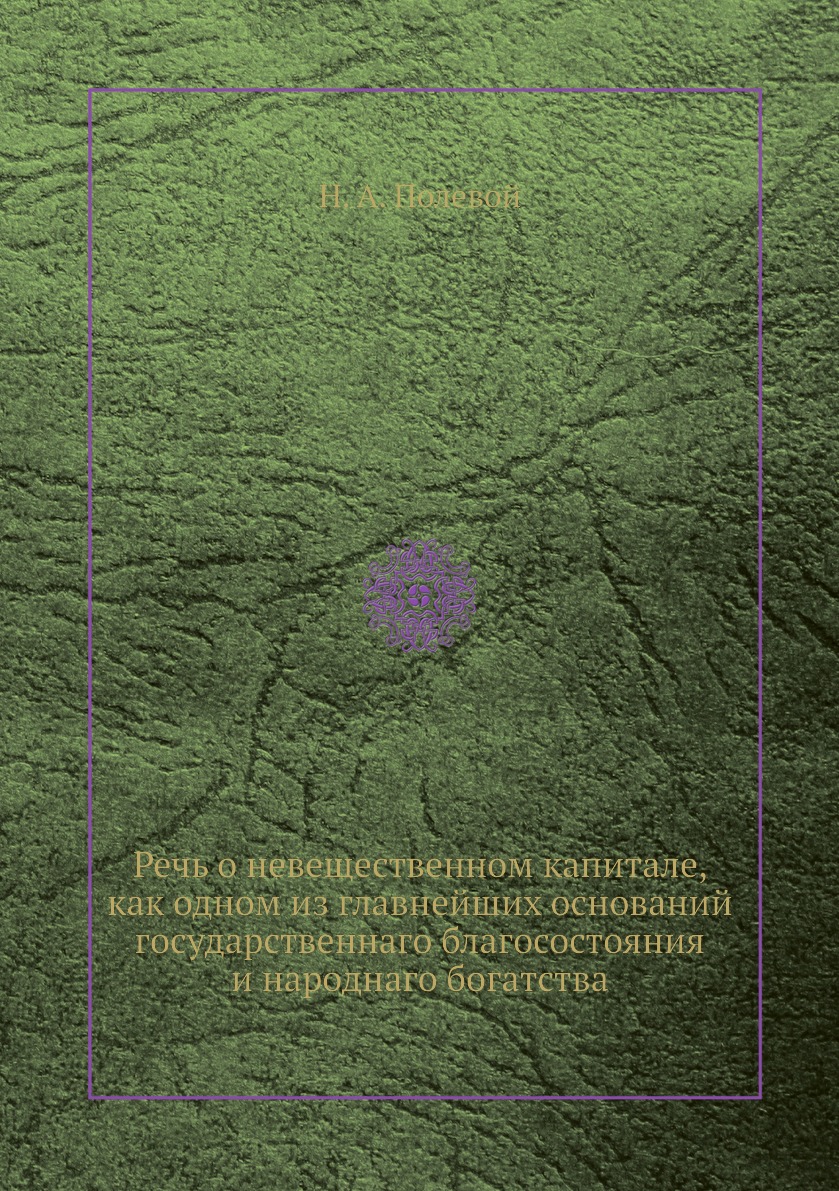 

Книга Речь о невещественном капитале, как одном из главнейших оснований государственнаг...