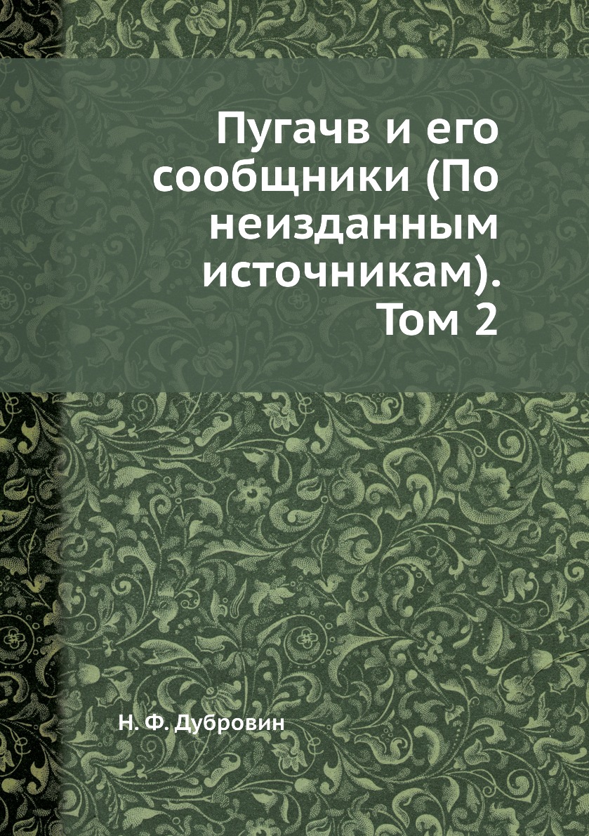 

Книга Пугачв и его сообщники (По неизданным источникам). Том 2