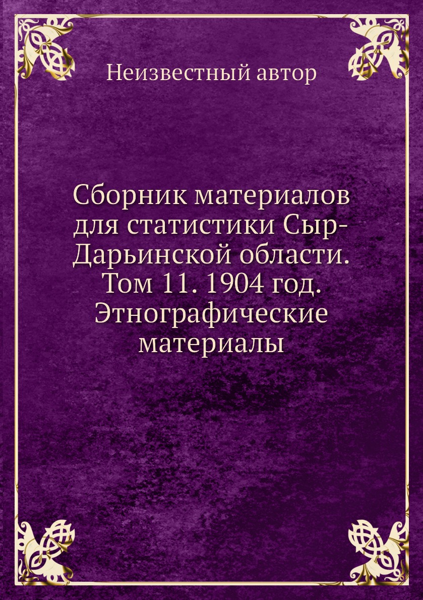 

Книга Сборник материалов для статистики Сыр-Дарьинской области. Том 11. 1904 год. Этног...