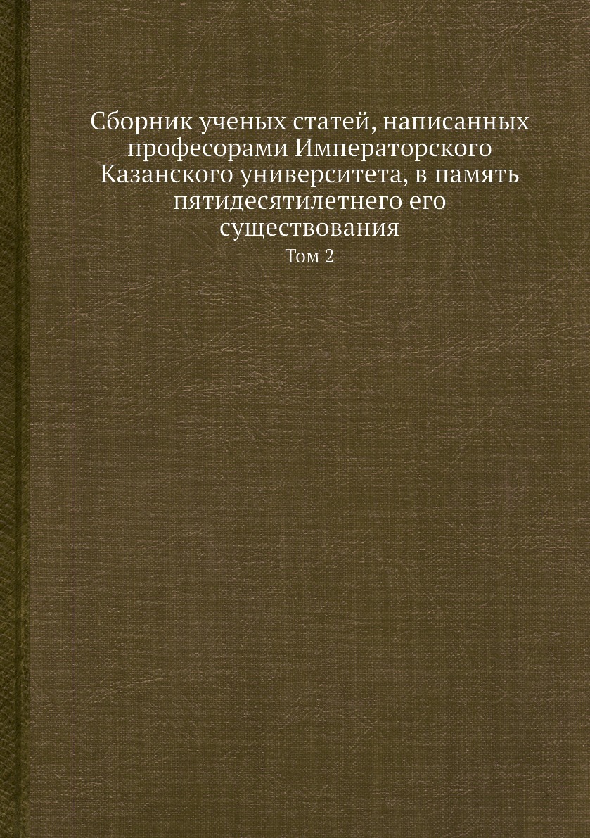

Книга Сборник ученых статей, написанных професорами Императорского Казанского университ...