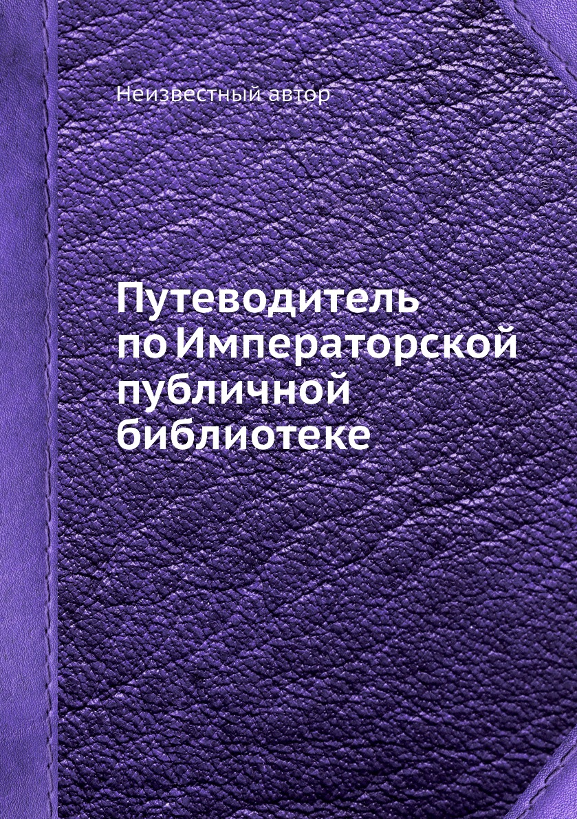 

Книга Путеводитель по Императорской публичной библиотеке
