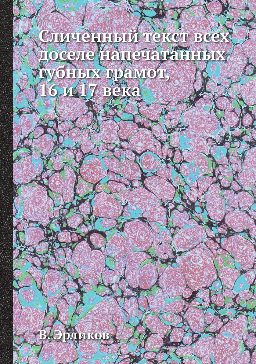 

Сличенный текст всех доселе напечатанных губных грамот, 16 и 17 века