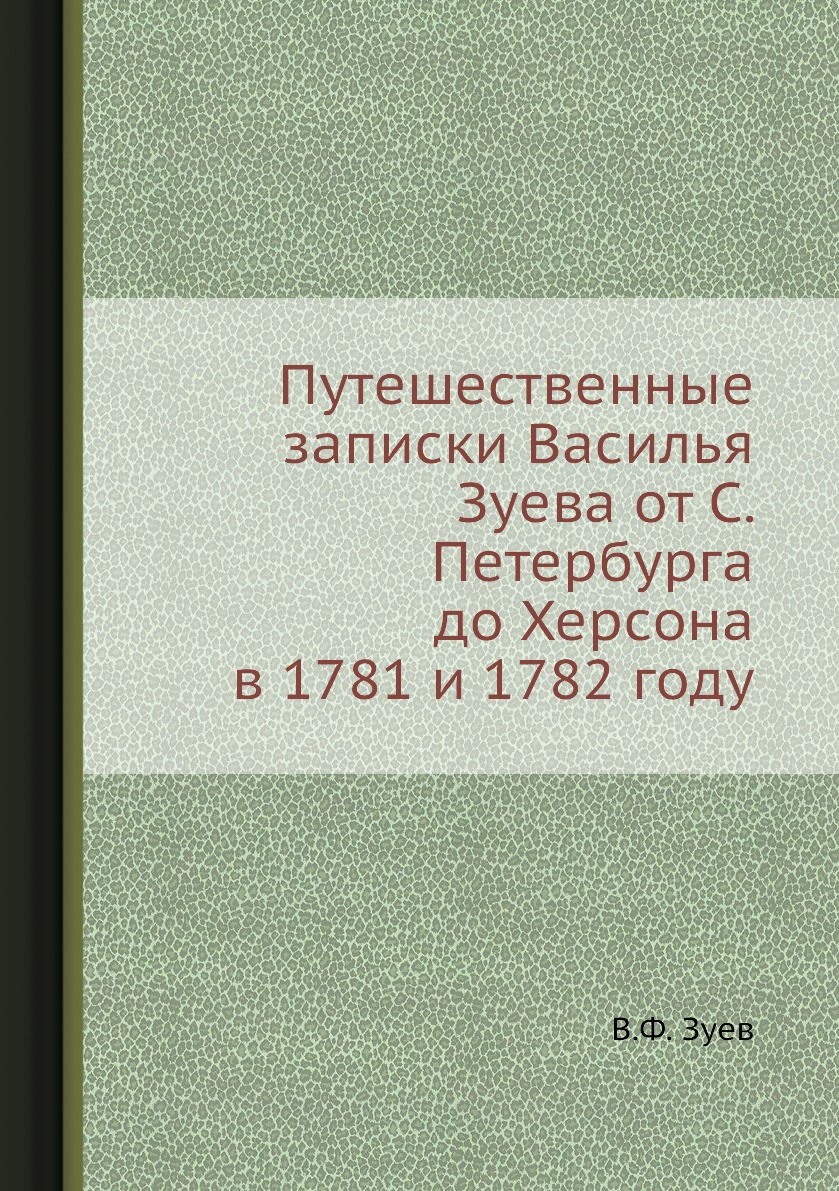 

Путешественные записки Василья Зуева от С. Петербурга до Херсона в 1781 и 1782 году