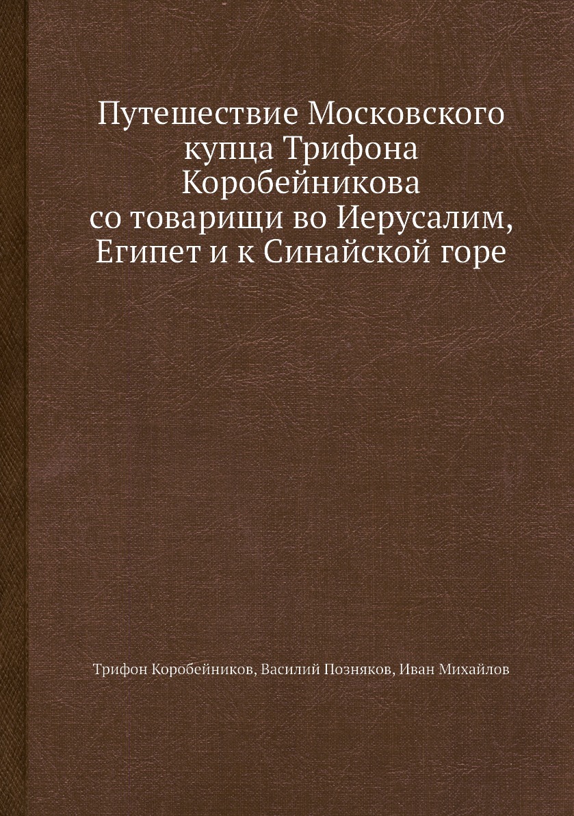 

Путешествие Московского купца Трифона Коробейникова со товарищи во Иерусалим, Еги...