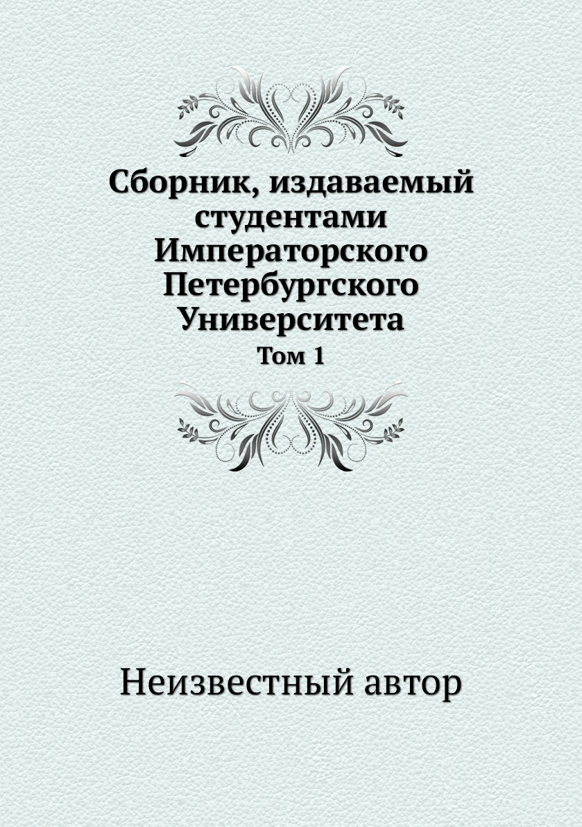 

Книга Сборник, издаваемый студентами Императорского Петербургского Университета. Том 1