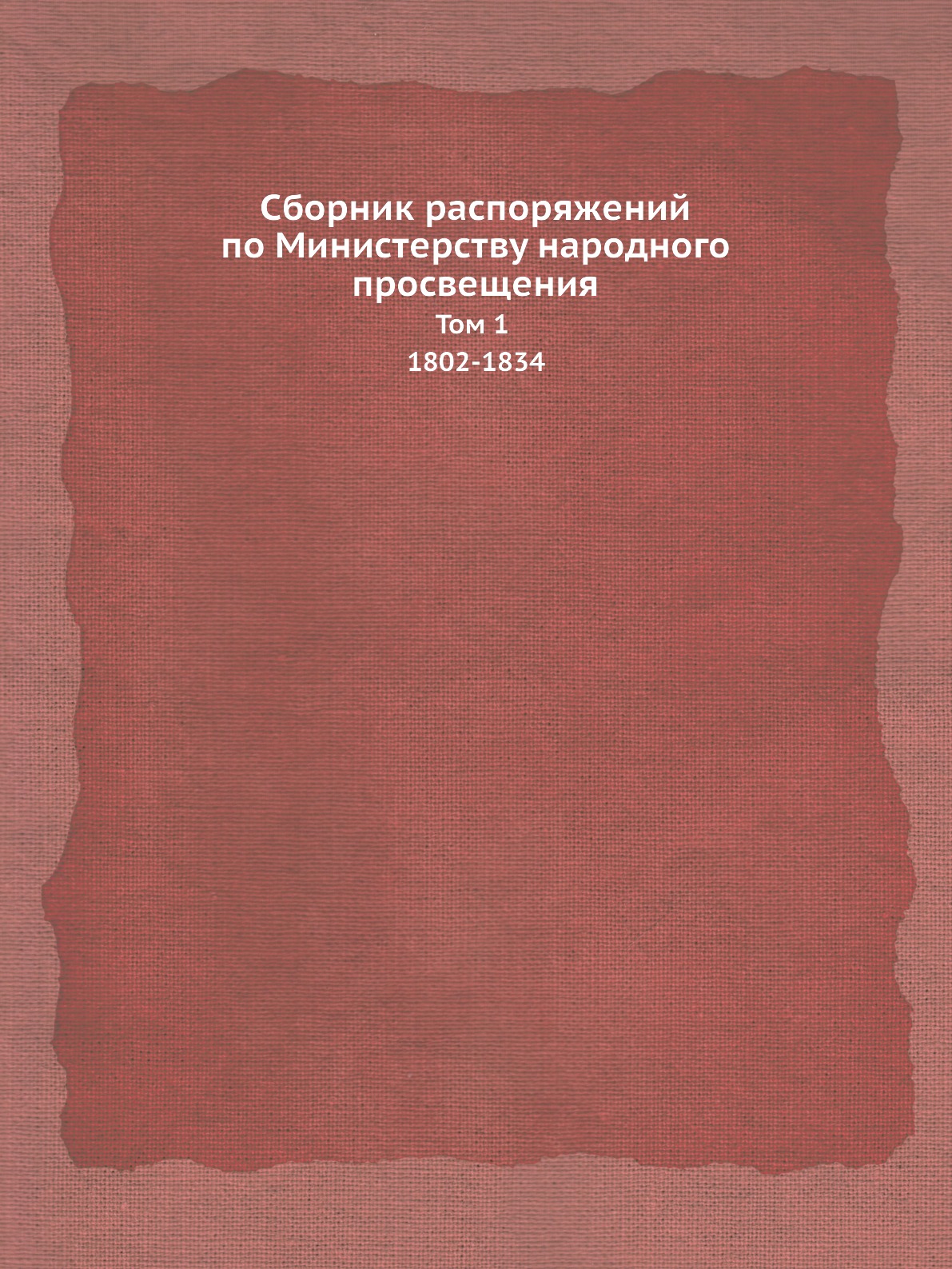 

Сборник распоряжений по Министерству народного просвещения. Том 1 1802-1834