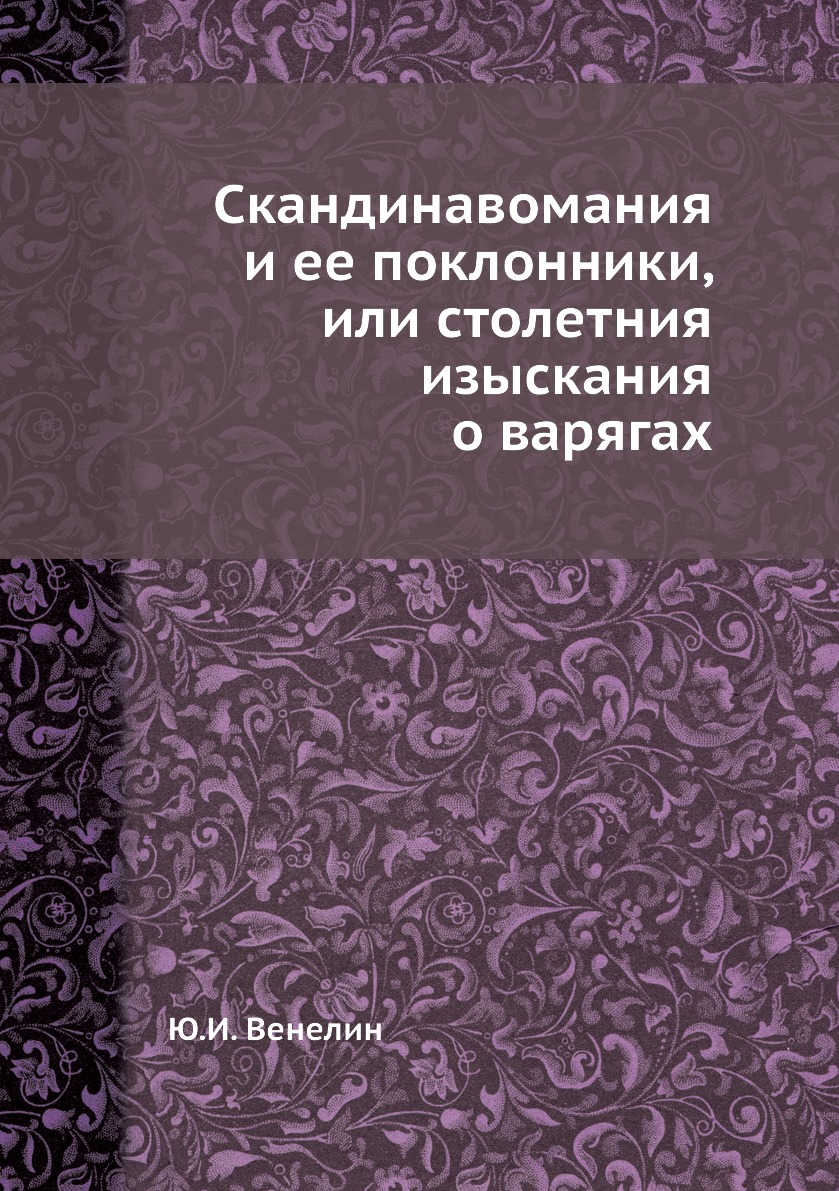 

Скандинавомания и ее поклонники, или столетния изыскания о варягах