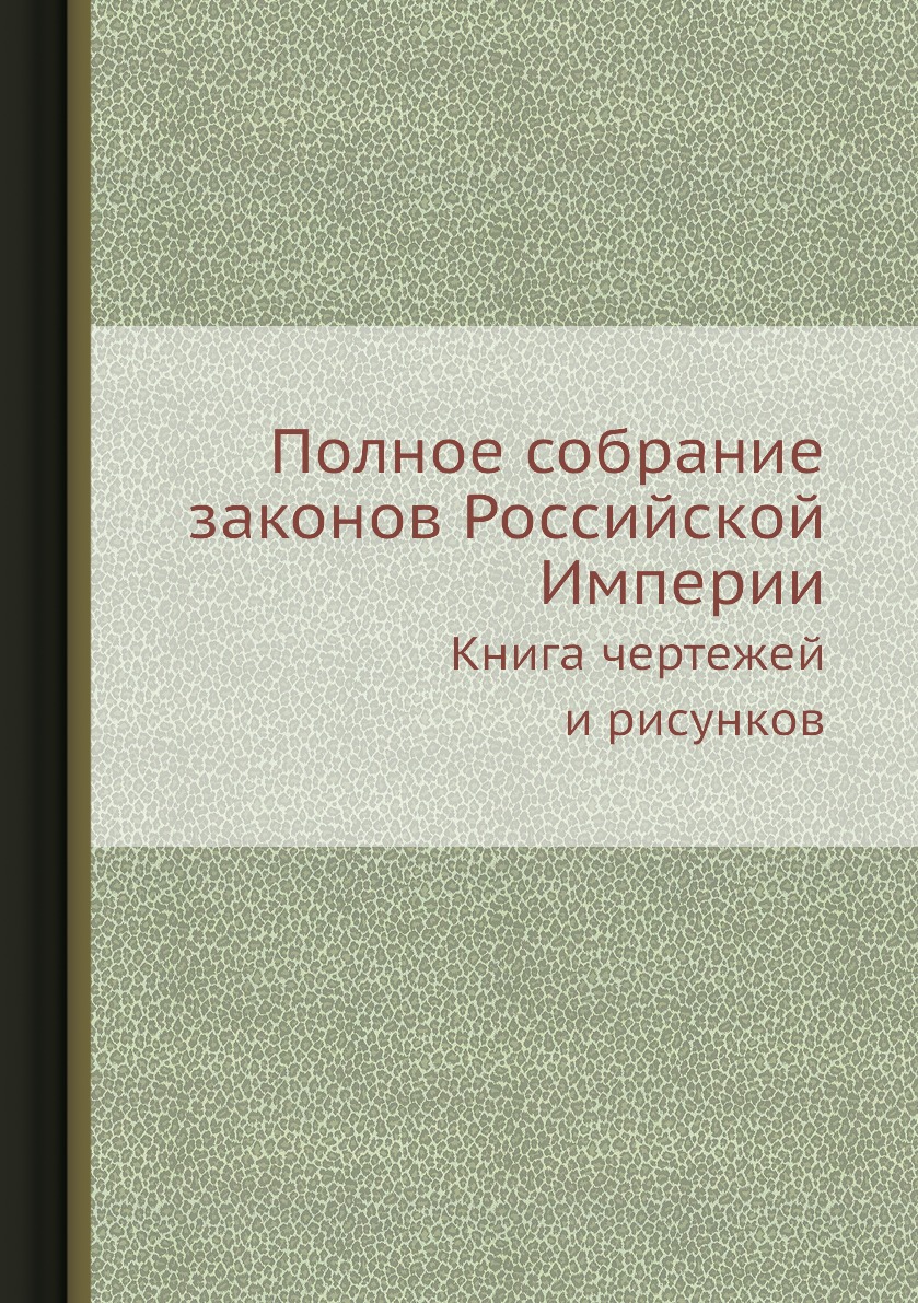 

Книга Полное собрание законов Российской Империи. Книга чертежей и рисунков