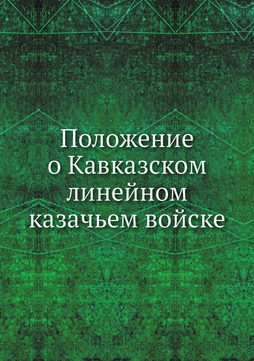 

Книга Положение о Кавказском линейном казачьем войске