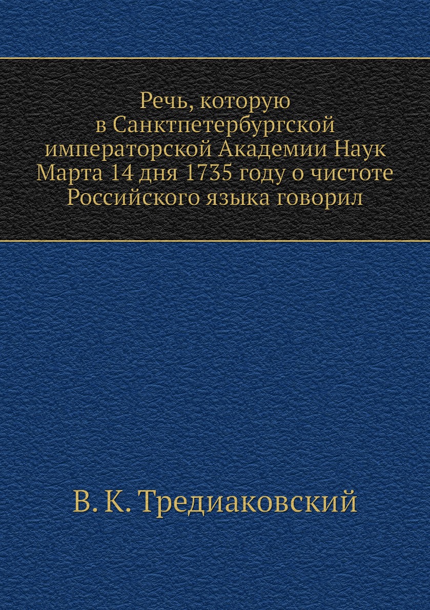 

Речь, которую в Санктпетербургской императорской Академии Наук Марта 14 дня 1735 ...
