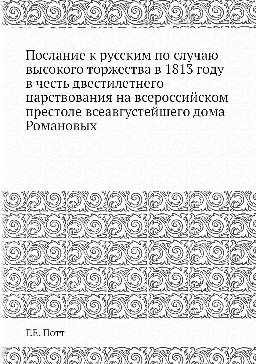 

Книга Послание к русским по случаю высокого торжества в 1813 году в честь двестилетнего...
