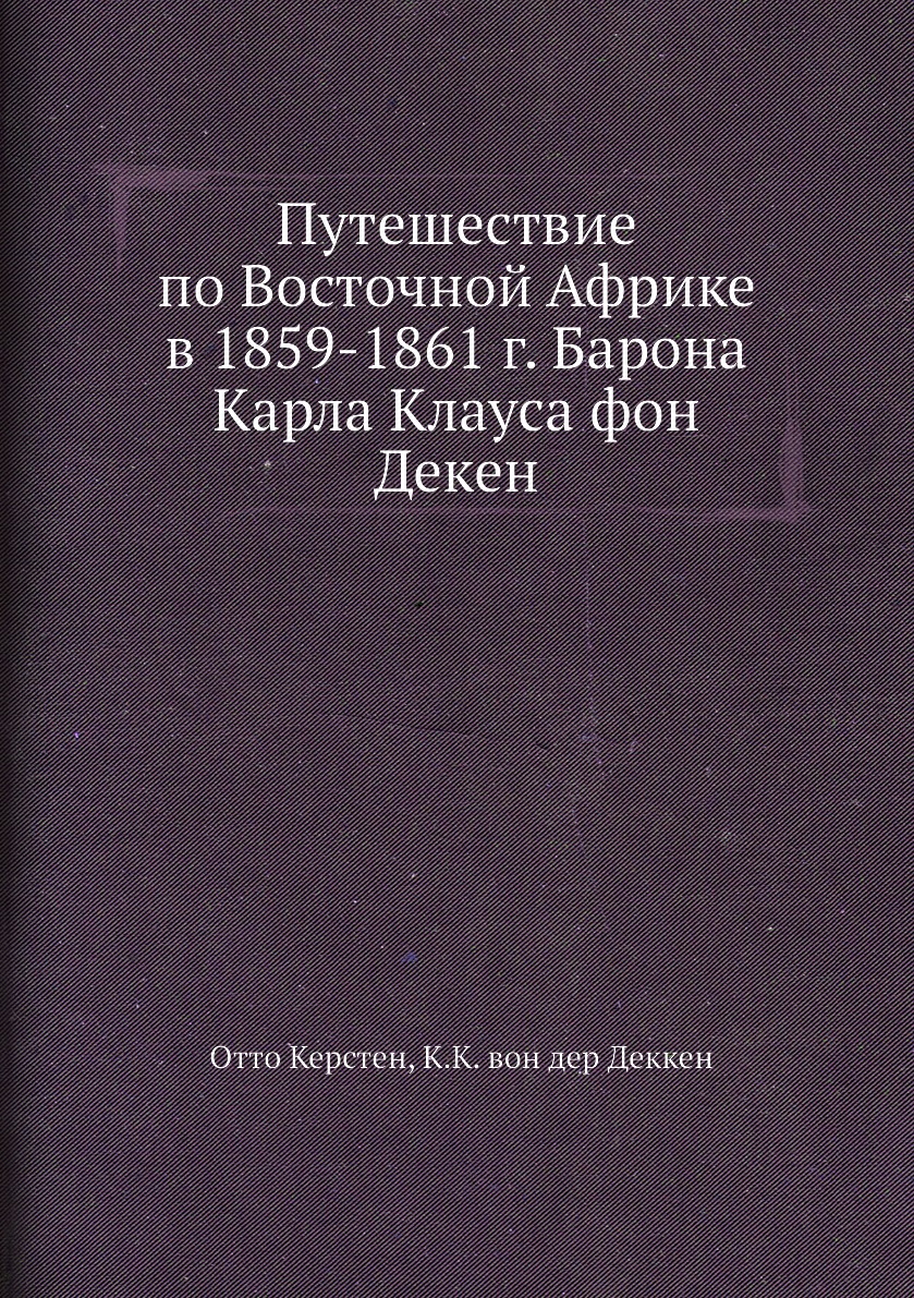 

Путешествие по Восточной Африке в 1859-1861 г. Барона Карла Клауса фон Декен