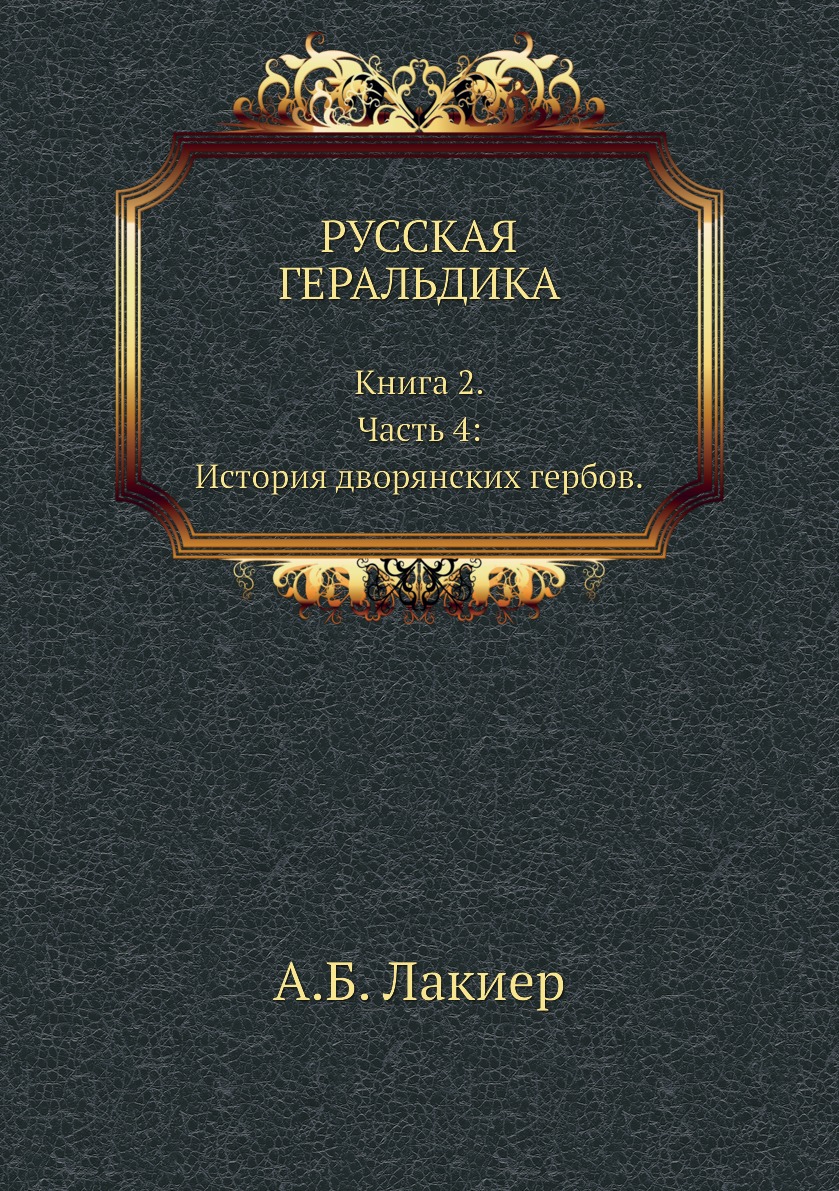 

РУССКАЯ ГЕРАЛЬДИКА. Книга 2. Часть 4: История дворянских гербов