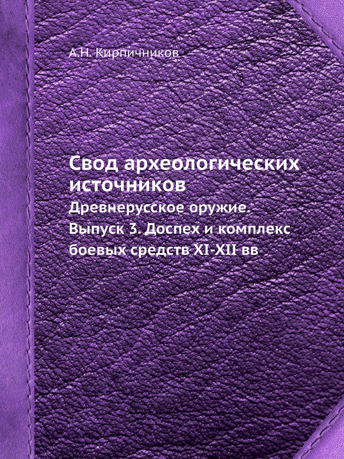 

Свод археологических источников Древнерусское оружие Выпуск 3 Кирпичников А.Н.