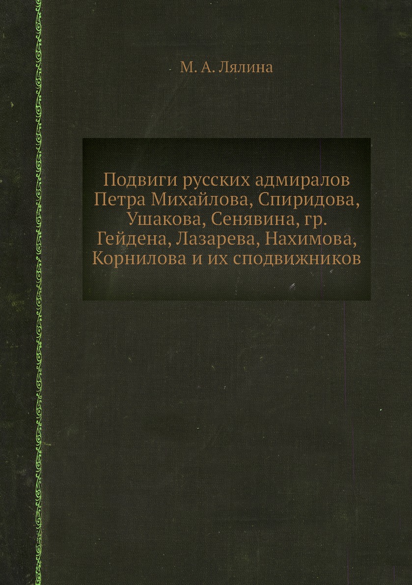 

Подвиги русских адмиралов Петра Михайлова, Спиридова, Ушакова, Сенявина, гр. Гейд...