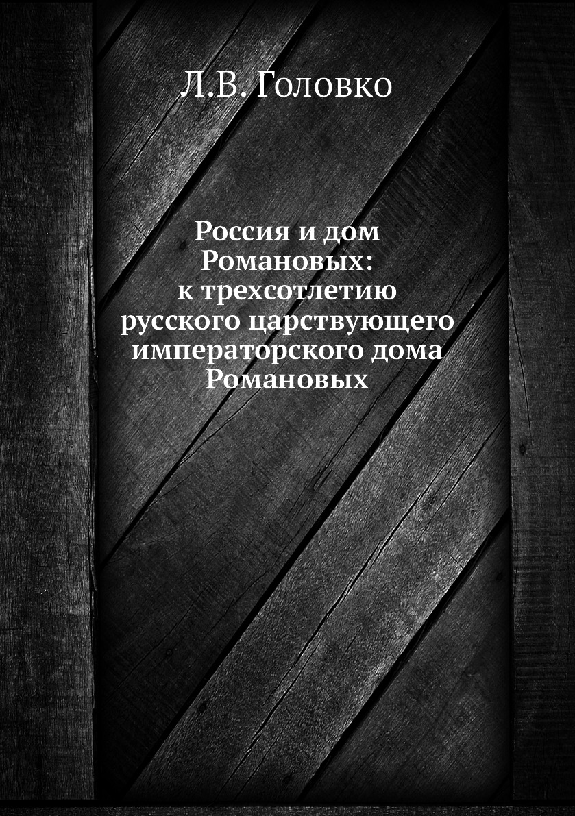 

Россия и дом Романовых: к трехсотлетию русского царствующего императорского дома ...