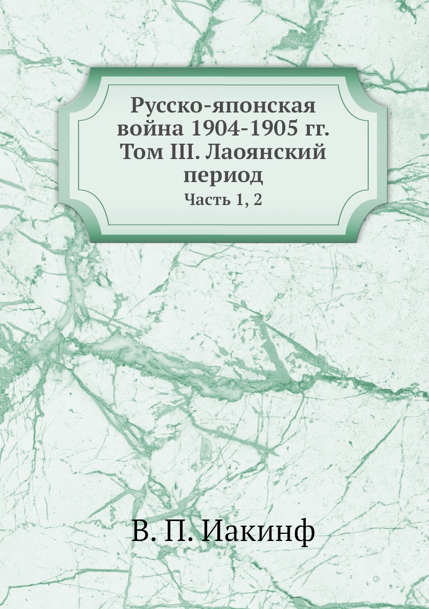 

Русско-японская война 1904-1905 гг. Том III. Лаоянский период. Часть 1, 2