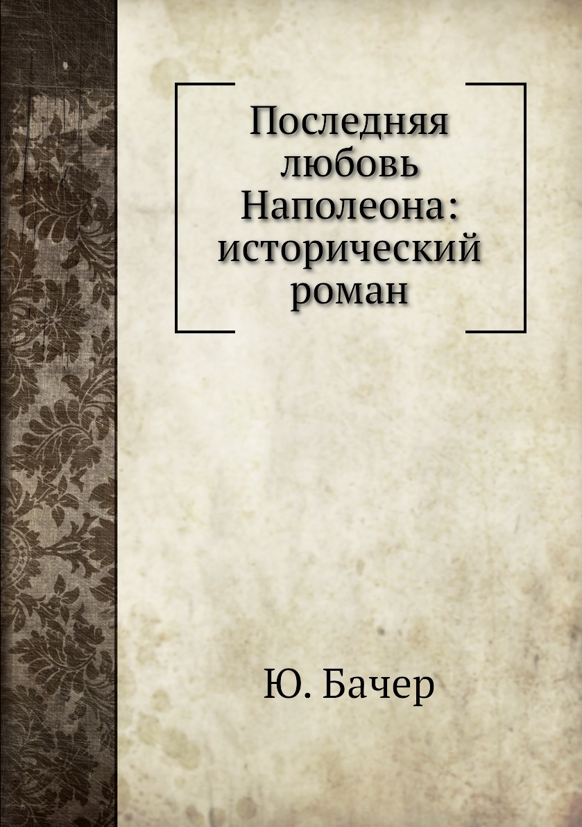 

Последняя любовь Наполеона: исторический роман