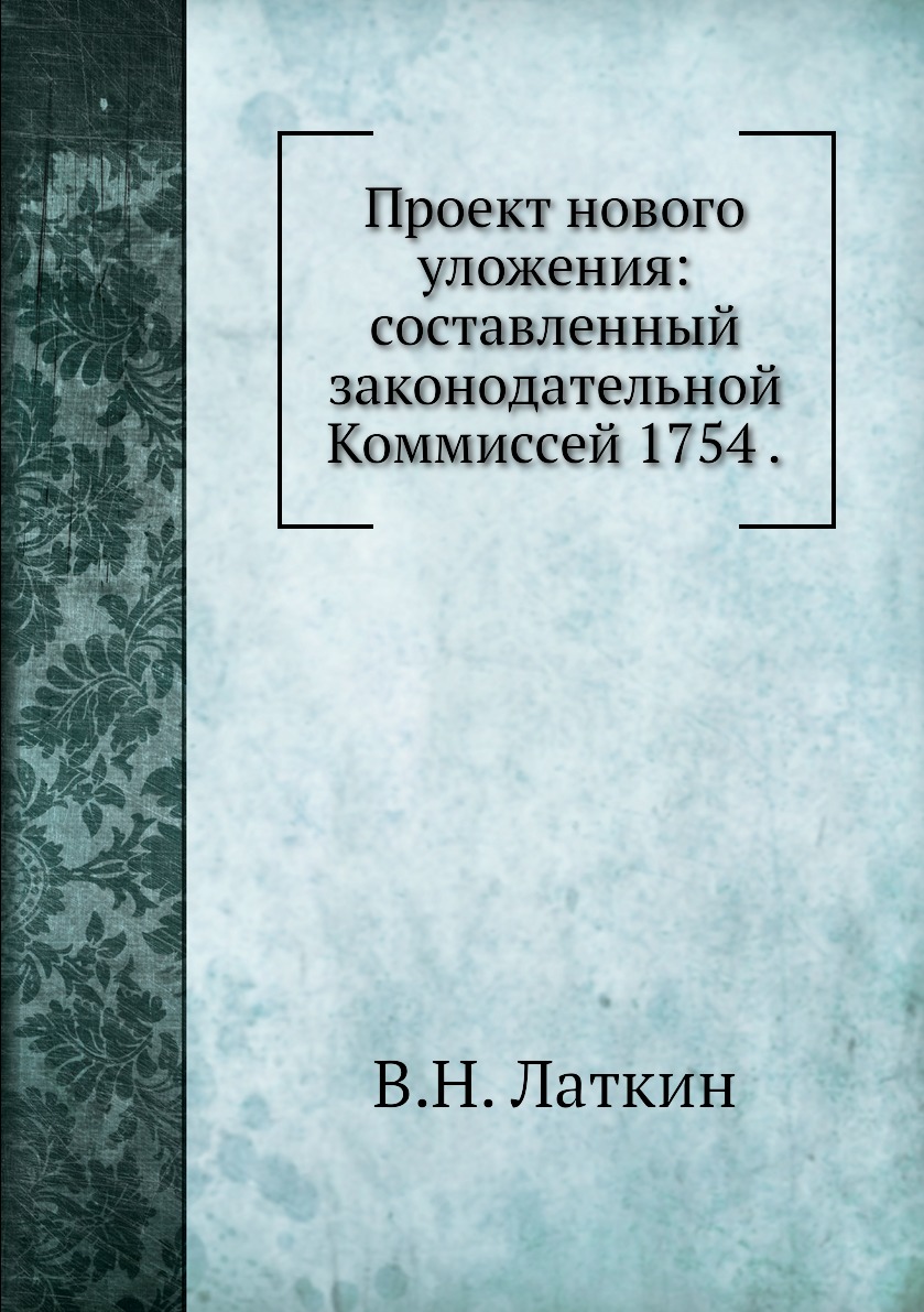 

Книга Проект нового уложения: составленный законодательной Коммиссей 1754 .