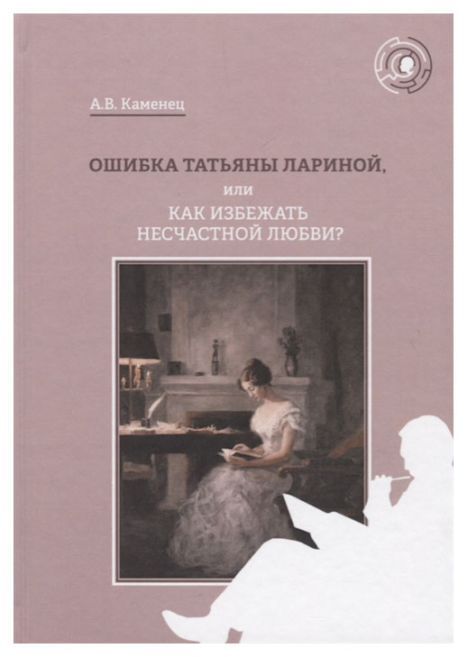 

Книга Ошибка Татьяны Лариной, или Как избежать несчастной любви