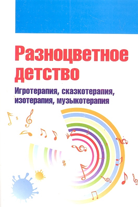 

Книга Разноцветное детство. Игротерапия, сказкотерапия, изотерапия, музыкотерапия