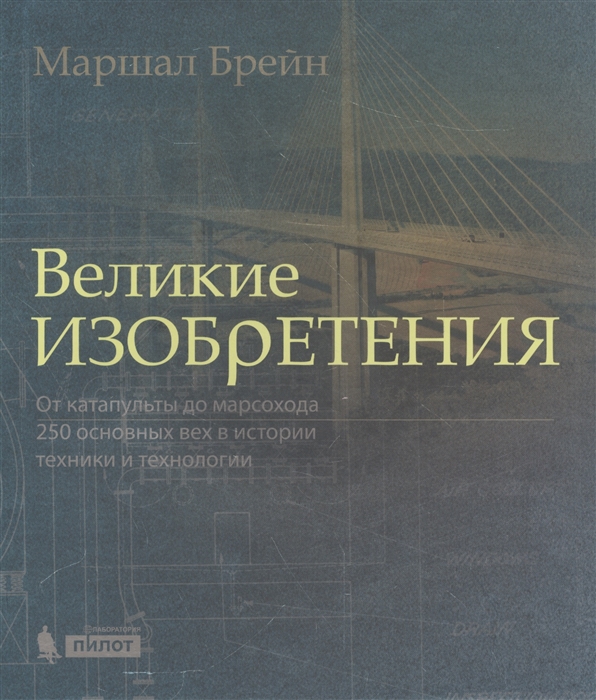 

Великие изобретения. От катапульты до марсохода. 250 основных вех в истории техни...
