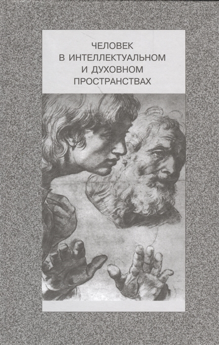 

Человек в интеллектуальном и духовном пространствах. Сборник научных трудов к 90-...