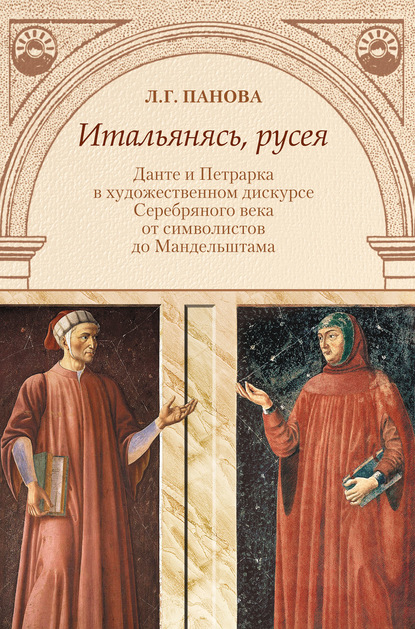 

Итальянясь, русея. Данте и Петрарка в художественном дискурсе Серебряного века от...