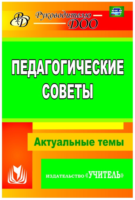 

Педагогические советы, Актуальные темы, ФГОС ДО, 3-е издание, переработанное и дополненное