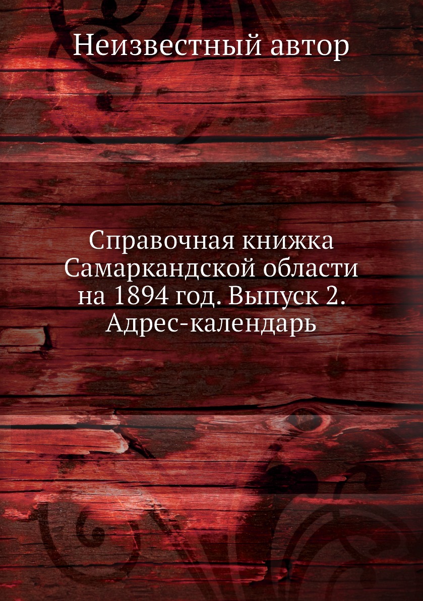 

Книга Справочная книжка Самаркандской области на 1894 год. Выпуск 2. Адрес-календарь